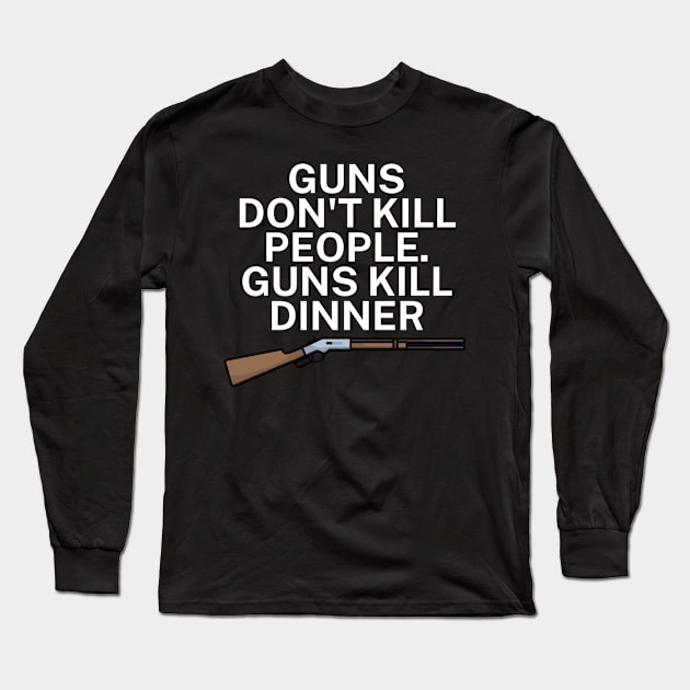 Guns don't kill people Guns kill dinner Long Sleeve T-Shirt by maxcode